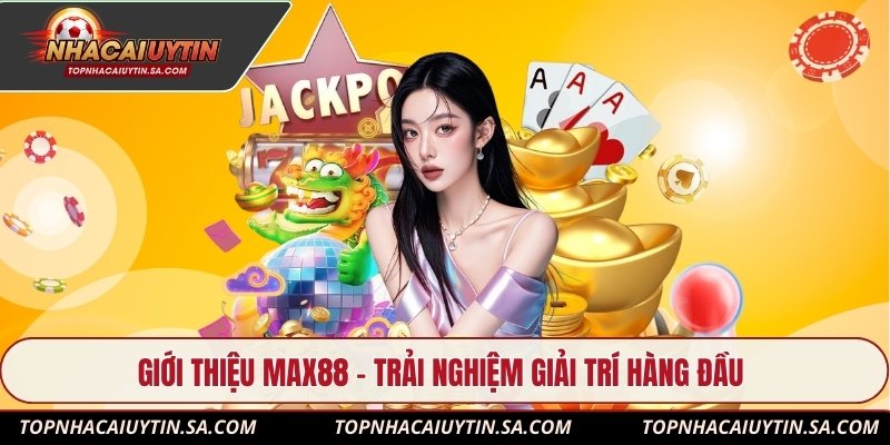 Giới thiệu Max88 – Trải nghiệm giải trí hàng đầu